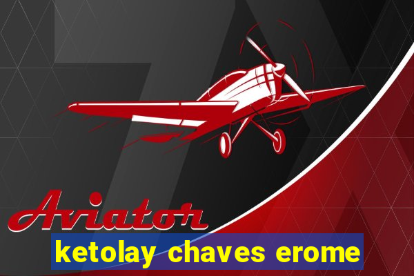 ketolay chaves erome